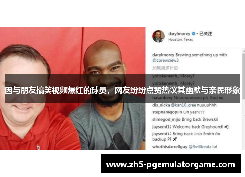 因与朋友搞笑视频爆红的球员,网友纷纷点赞热议其幽默与亲民形象 因与朋友搞笑视频爆红的球员,网友纷纷点赞热议其幽默与亲民形象