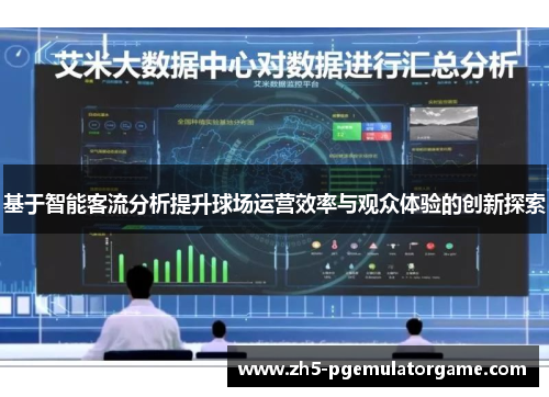 基于智能客流分析提升球场运营效率与观众体验的创新探索