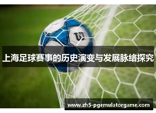 上海足球赛事的历史演变与发展脉络探究