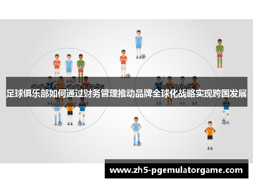 足球俱乐部如何通过财务管理推动品牌全球化战略实现跨国发展