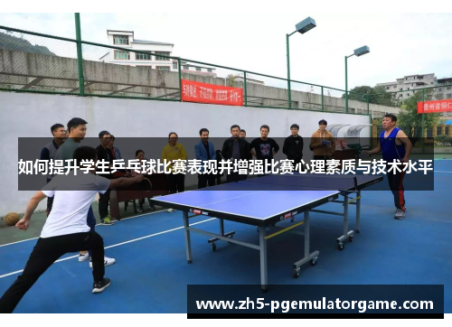 如何提升学生乒乓球比赛表现并增强比赛心理素质与技术水平