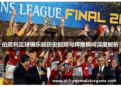 伯恩利足球俱乐部历史回顾与辉煌瞬间深度解析