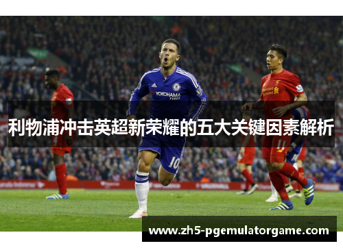 利物浦冲击英超新荣耀的五大关键因素解析