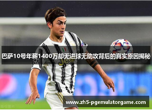 巴萨10号年薪1400万却无进球无助攻背后的真实原因揭秘