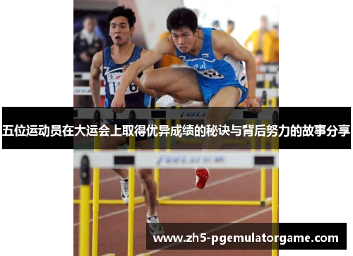 五位运动员在大运会上取得优异成绩的秘诀与背后努力的故事分享