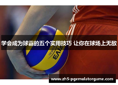 学会成为球霸的五个实用技巧 让你在球场上无敌