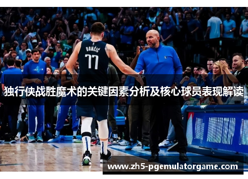 独行侠战胜魔术的关键因素分析及核心球员表现解读