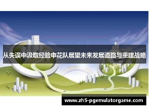从失误中汲取经验申花队展望未来发展道路与重建战略 从失误中汲取经验申花队展望未来发展道路与重建战略