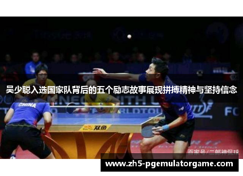 吴少聪入选国家队背后的五个励志故事展现拼搏精神与坚持信念