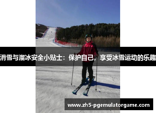 滑雪与溜冰安全小贴士：保护自己，享受冰雪运动的乐趣