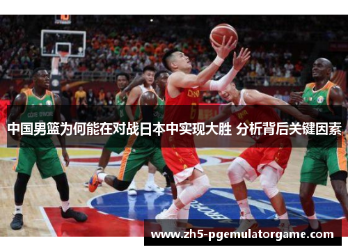 中国男篮为何能在对战日本中实现大胜 分析背后关键因素