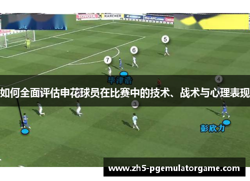 如何全面评估申花球员在比赛中的技术、战术与心理表现