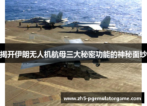 揭开伊朗无人机航母三大秘密功能的神秘面纱