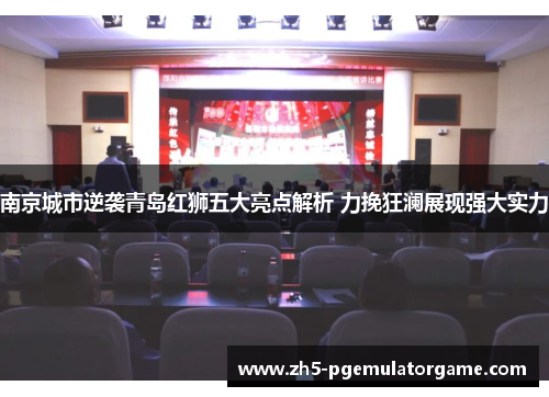 南京城市逆袭青岛红狮五大亮点解析 力挽狂澜展现强大实力