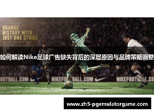 如何解读Nike足球广告缺失背后的深层原因与品牌策略调整