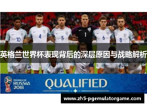 英格兰世界杯表现背后的深层原因与战略解析
