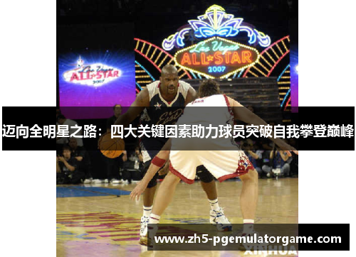 迈向全明星之路：四大关键因素助力球员突破自我攀登巅峰
